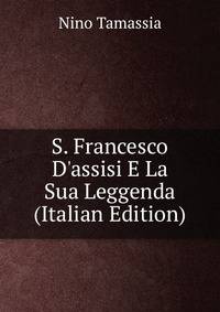 S. Francesco D'assisi E La Sua Leggenda (Italian Edition)