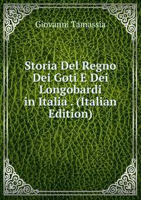 Storia Del Regno Dei Goti E Dei Longobardi in Italia . (Italian Edition)