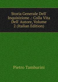 Storia Generale Dell' Inquisizione .: Colla Vita Dell' Autore, Volume 2 (Italian Edition)