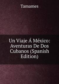 Un Viaje A Mexico: Aventuras De Dos Cubanos (Spanish Edition)