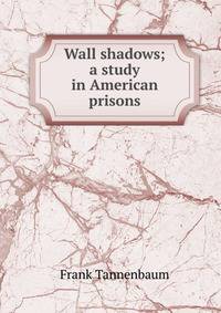 Wall shadows; a study in American prisons