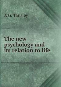 The new psychology and its relation to life