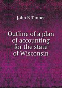 Outline of a plan of accounting for the state of Wisconsin