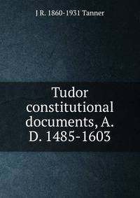 Tudor constitutional documents, A.D. 1485-1603
