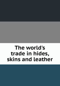 The world's trade in hides, skins and leather