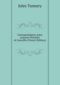 Correspondance entre Lejeune Dirichlet et Liouville (French Edition)