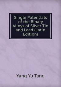 Single Potentials of the Binary Alloys of Silver Tin and Lead (Latin Edition)