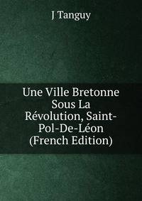 Une Ville Bretonne Sous La Revolution, Saint-Pol-De-Leon (French Edition)