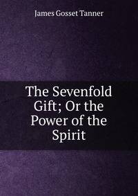 The Sevenfold Gift; Or the Power of the Spirit