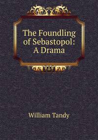 The Foundling of Sebastopol: A Drama