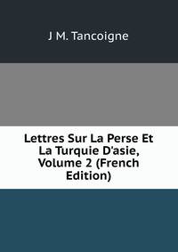 Lettres Sur La Perse Et La Turquie D'asie, Volume 2 (French Edition)