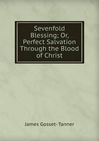 Sevenfold Blessing; Or, Perfect Salvation Through the Blood of Christ