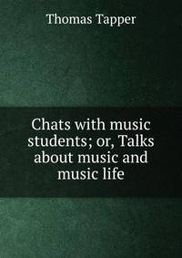 Chats with music students; or, Talks about music and music life