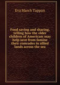 Food saving and sharing, telling how the older children of Americam may help save from famine their comrades in allied lands across the sea