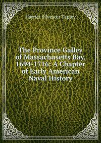 The Province Galley of Massachusetts Bay, 1694-1716: A Chapter of Early American Naval History