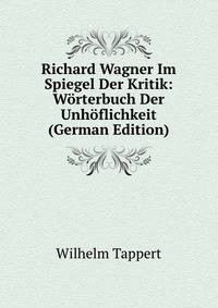 Richard Wagner Im Spiegel Der Kritik: Worterbuch Der Unhoflichkeit (German Edition)
