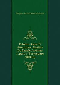 Estudos Sobre O Amazonas: Limites Do Estado, Volume 1, part 1 (Portuguese Edition)
