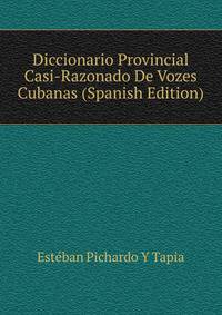 Diccionario Provincial Casi-Razonado De Vozes Cubanas (Spanish Edition)