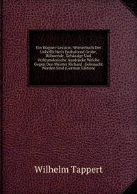 Ein Wagner-Lexicon: Worterbuch Der Unhoflichkeit Enthaltend Grobe, Hohnende, Gehassige Und Verleumderische Ausdrucke Welche Gegen Den Meister Richard . Gebraucht Worden Sind (German Edition)
