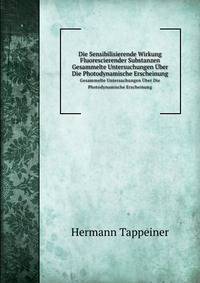Die Sensibilisierende Wirkung Fluorescierender Substanzen. Gesammelte Untersuchungen ber Die Photodynamische Erscheinung