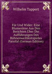 Fur Und Wider: Eine Blumenlese Aus Den Berichten Uber Die Auffuhrungen Des Buhnenweihfestspieles Parsifal (German Edition)