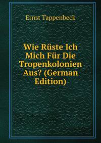 Wie Ruste Ich Mich Fur Die Tropenkolonien Aus? (German Edition)