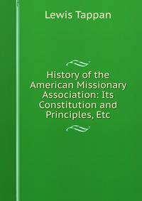 History of the American Missionary Association: Its Constitution and Principles, Etc