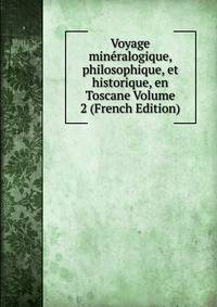 Voyage mineralogique, philosophique, et historique, en Toscane Volume 2 (French Edition)