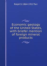 Economic geology of the United States, with briefer mention of foreign mineral products