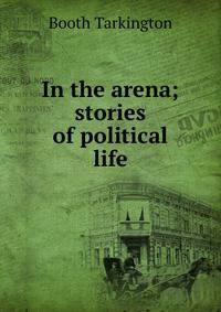 In the arena; stories of political life