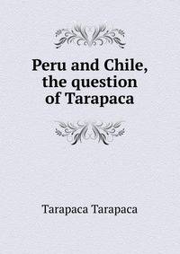Peru and Chile, the question of Tarapaca