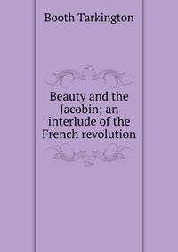 Beauty and the Jacobin; an interlude of the French revolution