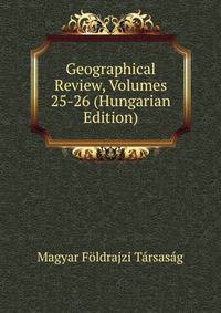Geographical Review, Volumes 25-26 (Hungarian Edition)