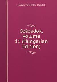 Szazadok, Volume 11 (Hungarian Edition)