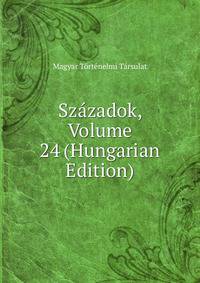 Szazadok, Volume 24 (Hungarian Edition)