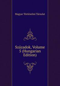 Szazadok, Volume 5 (Hungarian Edition)