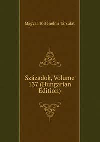 Szazadok, Volume 137 (Hungarian Edition)