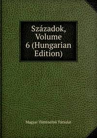 Szazadok, Volume 6 (Hungarian Edition)