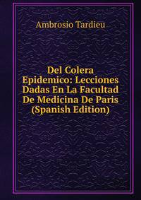 Del Colera Epidemico: Lecciones Dadas En La Facultad De Medicina De Paris (Spanish Edition)