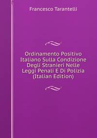 Ordinamento Positivo Italiano Sulla Condizione Degli Stranieri Nelle Leggi Penali E Di Polizia (Italian Edition)