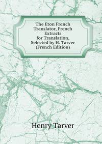 The Eton French Translator, French Extracts for Translation, Selected by H. Tarver (French Edition)