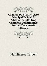 Congr?s De Vienne: Acte Principal Et Trait?s Additionnels ?dition Compl?te Collationn?e Sur Les Documents Officiels