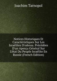 Notices Historiques Et Caract?ristiques Sur Les Isra?lites D'odessa. Pr?c?d?es D'un Aper?u G?n?ral Sur L'?tat Du Peuple Isra?lite En Russie (French Edition)