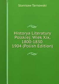 Historya Literatury Polskiej: Wiek Xix, 1800-1830. 1904 (Polish Edition)