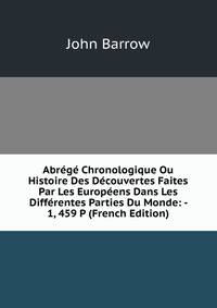 Abrege Chronologique Ou Histoire Des Decouvertes Faites Par Les Europeens Dans Les Differentes Parties Du Monde: - 1, 459 P (French Edition)