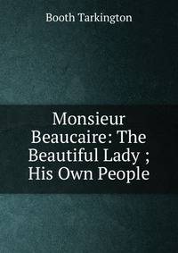 Monsieur Beaucaire: The Beautiful Lady ; His Own People
