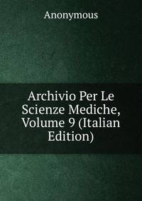 Archivio Per Le Scienze Mediche, Volume 9 (Italian Edition)