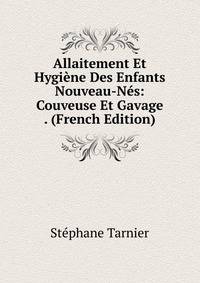 Allaitement Et Hygiene Des Enfants Nouveau-Nes: Couveuse Et Gavage . (French Edition)