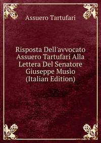 Risposta Dell'avvocato Assuero Tartufari Alla Lettera Del Senatore Giuseppe Mus?o (Italian Edition)