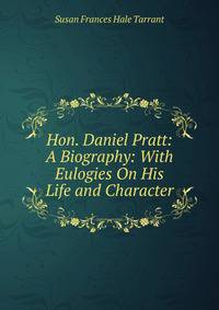 Hon. Daniel Pratt: A Biography: With Eulogies On His Life and Character